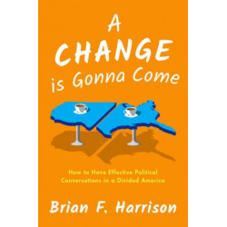 A Change is Gonna Come: How to Have Effective Political Conversations in a Divided America