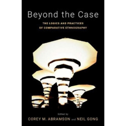 Beyond the Case: The Logics and Practices of Comparative Ethnography