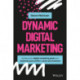 Dynamic Digital Marketing: Master the World of Online and Social Media Marketing to Grow Your Business