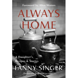 Always Home: A Daughter's Recipes & Stories: Foreword by Alice Waters