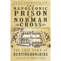 The Napoleonic Prison of Norman Cross: The Lost Town of Huntingdonshire