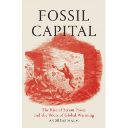 Fossil Capital: The Rise of Steam Power and the Roots of Global Warming