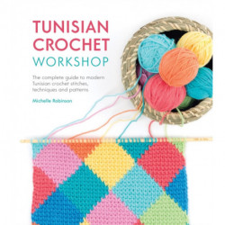 Tunisian Crochet Workshop: The Complete Guide to Modern Tunisian Crochet Stitches, Techniques and Patterns