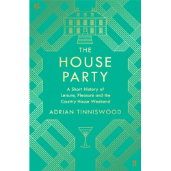 The House Party: A Short History of Leisure, Pleasure and the Country House Weekend