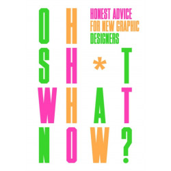 Oh Sh*t... What Now?: Honest Advice for New Graphic Designers