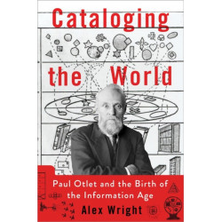 Cataloging the World: Paul Otlet and the Birth of the Information Age