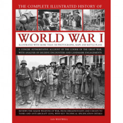 World War I, Complete Illustrated History of: A concise authoritative account of the course of the Great War, with analysis of decisive encounters and landmark engagements