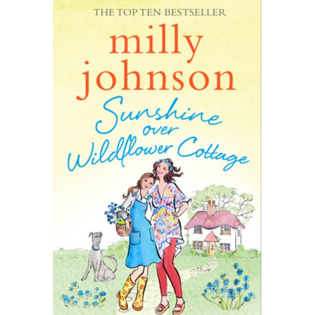 Sunshine Over Wildflower Cottage: New beginnings, old secrets, and a place to call home - escape to Wildflower Cottage for love, laughter and friendship.