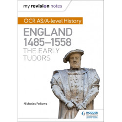 My Revision Notes: OCR AS/A-level History: England 1485-1558: The Early Tudors