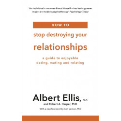How to Stop Destroying Your Relationships: A Guide to Enjoyable Dating, Mating and Relating