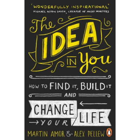 The Idea in You: How to Find It, Build It, and Change Your Life