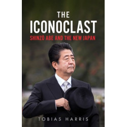 The Iconoclast: Shinzo Abe and the New Japan