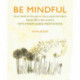 Be Mindful: Don'T Dwell on the Past or Worry About the Future, Simply be in the Present with Mindfulness Meditations