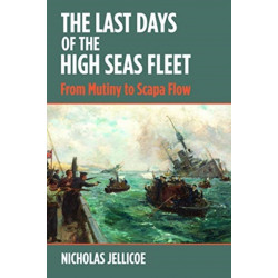 The Last Days of the High Seas Fleet: From Mutiny to Scapa Flow