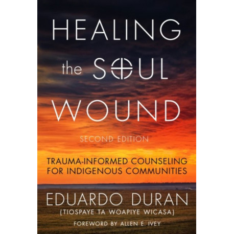 Healing the Soul Wound: Trauma-Informed Counseling for Indigenous Communities