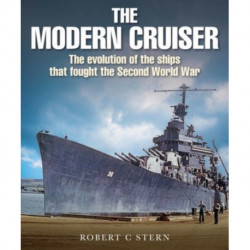 The Modern Cruiser: The Evolution of the Ships that Fought the Second World War