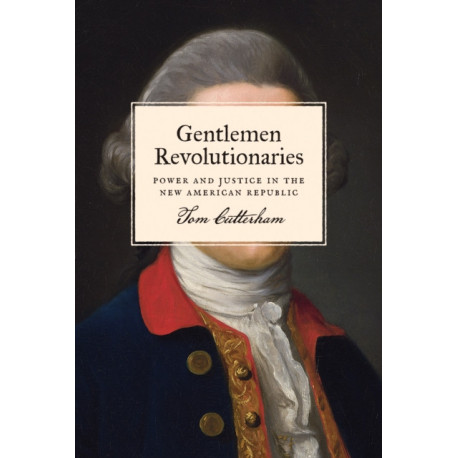 Gentlemen Revolutionaries: Power and Justice in the New American Republic