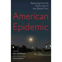 American Epidemic: Reporting from the Front Lines of the Opioid Crisis