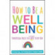 How to Be a Well Being: Unofficial Rules to Live Every Day
