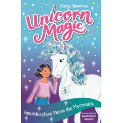 Unicorn Magic: Sparklesplash Meets the Mermaids: Series 1 Book 4