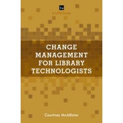 Change Management for Library Technologists: A LITA Guide