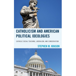 Catholicism and American Political Ideologies: Catholic Social Teaching, Liberalism, and Conservatism