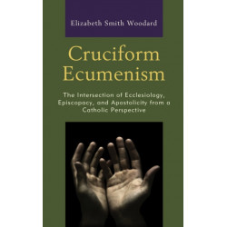 Cruciform Ecumenism: The Intersection of Ecclesiology, Episcopacy, and Apostolicity from a Catholic Perspective