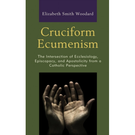 Cruciform Ecumenism: The Intersection of Ecclesiology, Episcopacy, and Apostolicity from a Catholic Perspective