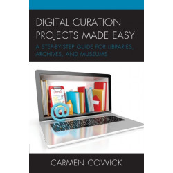 Digital Curation Projects Made Easy: A Step-by-Step Guide for Libraries, Archives, and Museums