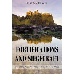 Fortifications and Siegecraft: Defense and Attack through the Ages