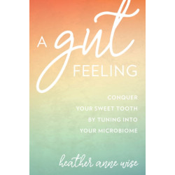 A Gut Feeling: Conquer Your Sweet Tooth by Tuning Into Your Microbiome