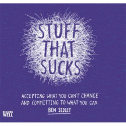 Stuff That Sucks: Accepting what you can't change and committing to what you can