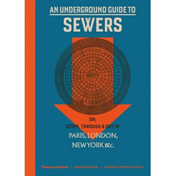 An Underground Guide to Sewers: or: Down, Through and Out in Paris, London, New York, &c.