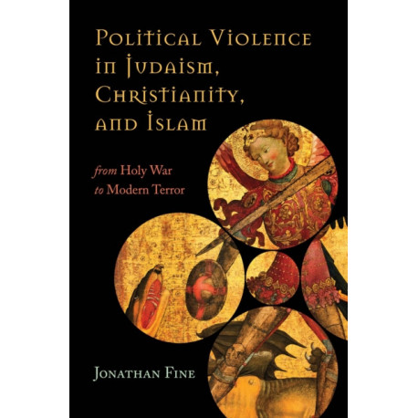 Political Violence in Judaism, Christianity, and Islam: From Holy War to Modern Terror