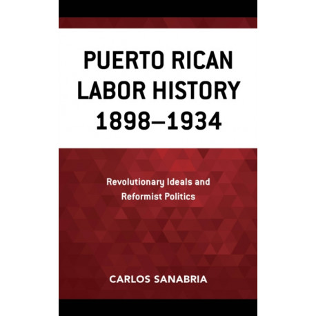 Puerto Rican Labor History 1898–1934: Revolutionary Ideals and Reformist Politics