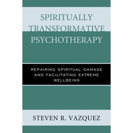Spiritually Transformative Psychotherapy: Repairing Spiritual Damage and Facilitating Extreme Wellbeing