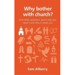 Why bother with church?: And other questions about why you need it and why it needs you
