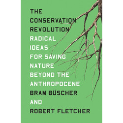 The Conservation Revolution: Radical Ideas for Saving Nature Beyond the Anthropocene