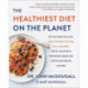 The Healthiest Diet on the Planet: Why the Foods You Love-Pizza, Pancakes, Potatoes, Pasta, and More-Are the Solution to Preventing Disease and Looking and Feeling Your Best