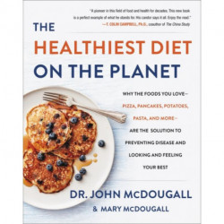 The Healthiest Diet on the Planet: Why the Foods You Love-Pizza, Pancakes, Potatoes, Pasta, and More-Are the Solution to Preventing Disease and Looking and Feeling Your Best