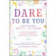 Dare to Be You: Inspirational Advice for Girls on Finding Your Voice, Leading Fearlessly, and Making a Difference