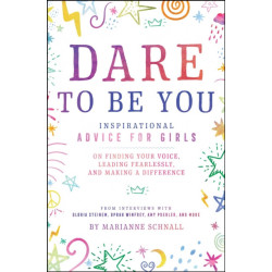 Dare to Be You: Inspirational Advice for Girls on Finding Your Voice, Leading Fearlessly, and Making a Difference