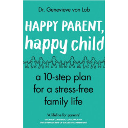 Happy Parent, Happy Child: 10 Steps to Stress-free Family Life