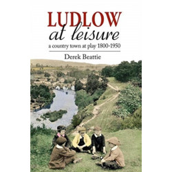 Ludlow at Leisure: A country town at play 1800-1950