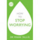 How to Stop Worrying