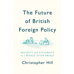 The Future of British Foreign Policy: Security and Diplomacy in a World after Brexit