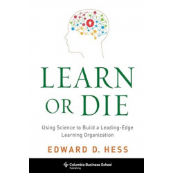 Learn or Die: Using Science to Build a Leading-Edge Learning Organization