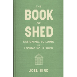 The Book of Shed: Create your perfect garden room with the host of 'Your Garden Made Perfect' and 'The Great Garden Revolution'
