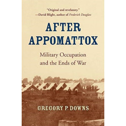 After Appomattox: Military Occupation and the Ends of War
