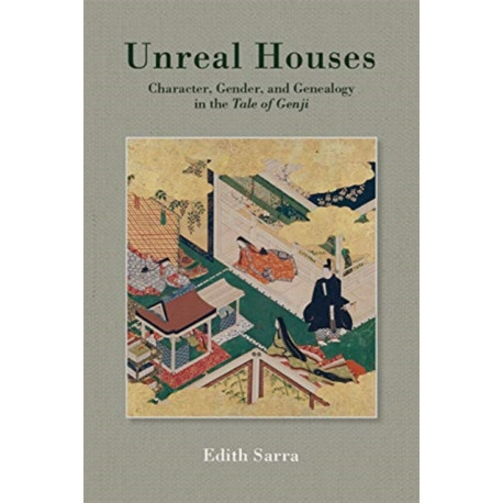 Unreal Houses: Character, Gender, and Genealogy in the Tale of Genji